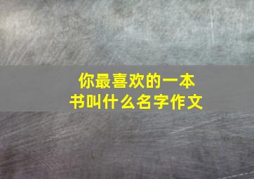 你最喜欢的一本书叫什么名字作文