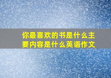 你最喜欢的书是什么主要内容是什么英语作文