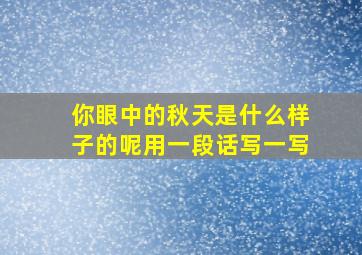 你眼中的秋天是什么样子的呢用一段话写一写