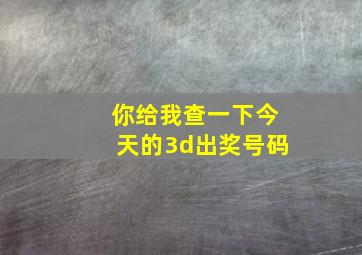 你给我查一下今天的3d出奖号码