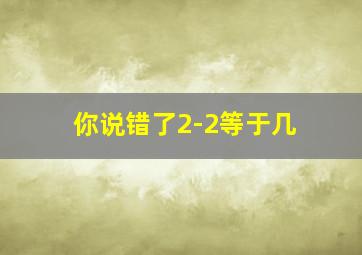 你说错了2-2等于几