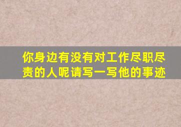 你身边有没有对工作尽职尽责的人呢请写一写他的事迹