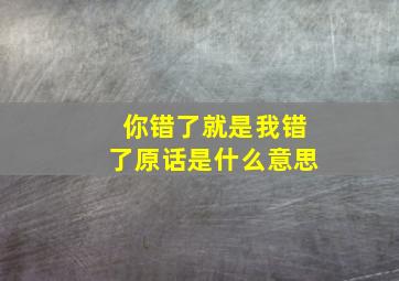 你错了就是我错了原话是什么意思