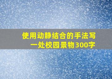 使用动静结合的手法写一处校园景物300字