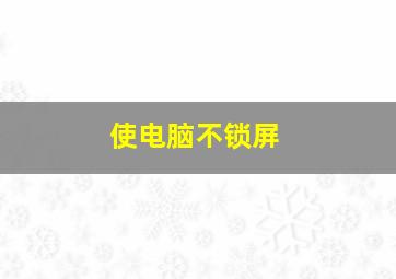 使电脑不锁屏