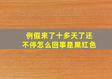 例假来了十多天了还不停怎么回事是黑红色