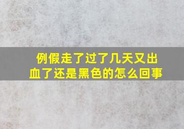 例假走了过了几天又出血了还是黑色的怎么回事