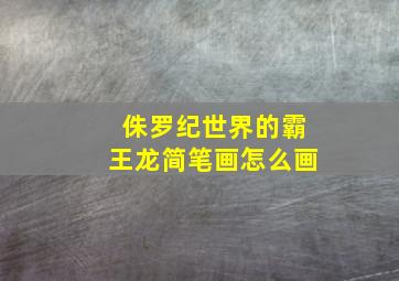 侏罗纪世界的霸王龙简笔画怎么画