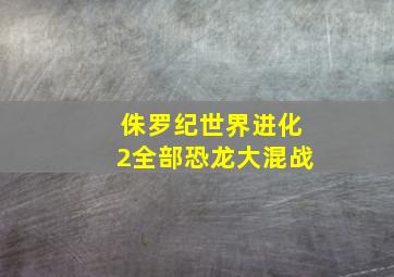 侏罗纪世界进化2全部恐龙大混战