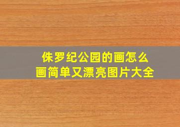 侏罗纪公园的画怎么画简单又漂亮图片大全