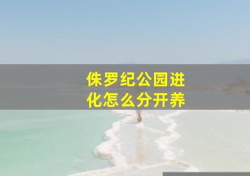 侏罗纪公园进化怎么分开养