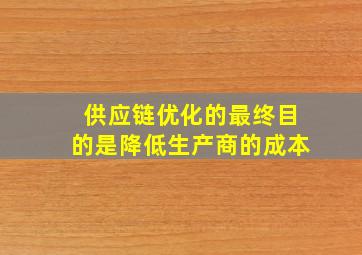 供应链优化的最终目的是降低生产商的成本