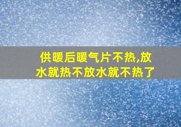 供暖后暖气片不热,放水就热不放水就不热了