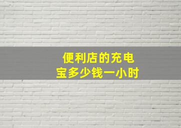 便利店的充电宝多少钱一小时