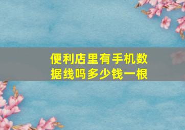 便利店里有手机数据线吗多少钱一根