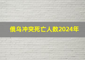 俄乌冲突死亡人数2024年