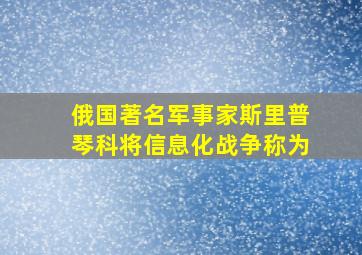 俄国著名军事家斯里普琴科将信息化战争称为