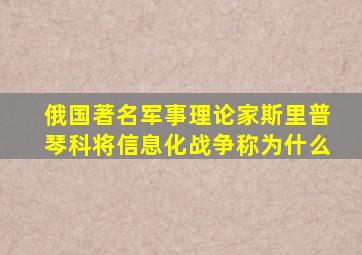 俄国著名军事理论家斯里普琴科将信息化战争称为什么