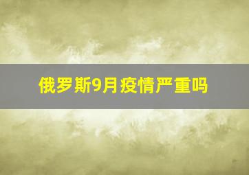 俄罗斯9月疫情严重吗