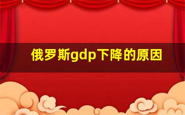 俄罗斯gdp下降的原因