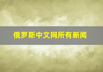 俄罗斯中文网所有新闻