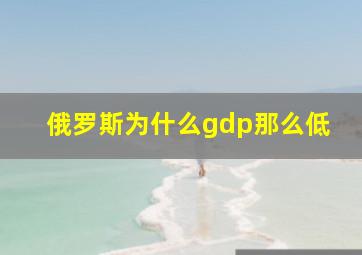 俄罗斯为什么gdp那么低