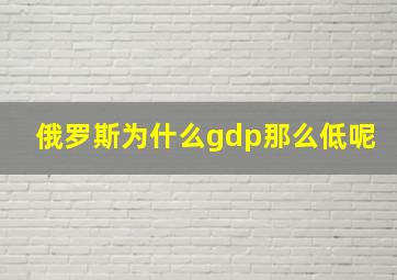 俄罗斯为什么gdp那么低呢