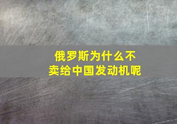 俄罗斯为什么不卖给中国发动机呢