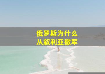 俄罗斯为什么从叙利亚撤军