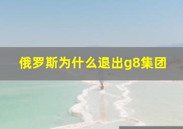 俄罗斯为什么退出g8集团