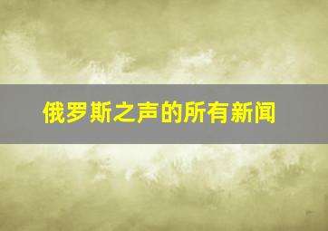 俄罗斯之声的所有新闻