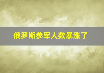 俄罗斯参军人数暴涨了