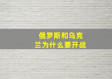 俄罗斯和乌克兰为什么要开战