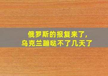 俄罗斯的报复来了,乌克兰蹦哒不了几天了