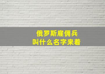 俄罗斯雇佣兵叫什么名字来着