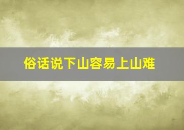 俗话说下山容易上山难