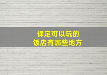 保定可以玩的饭店有哪些地方