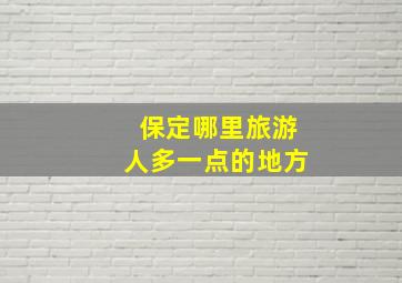 保定哪里旅游人多一点的地方