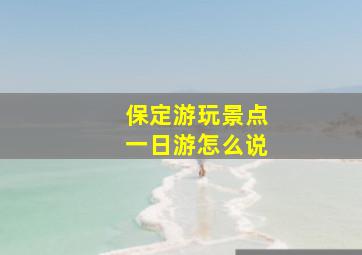 保定游玩景点一日游怎么说