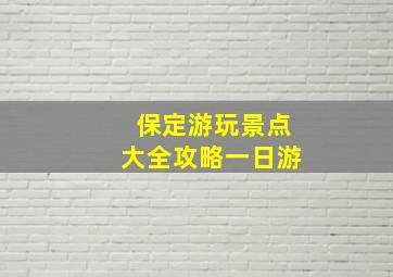 保定游玩景点大全攻略一日游