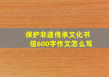 保护非遗传承文化书信600字作文怎么写