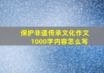 保护非遗传承文化作文1000字内容怎么写