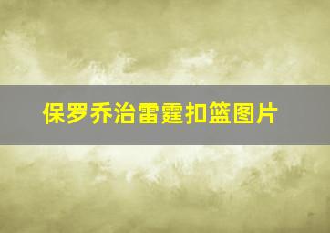 保罗乔治雷霆扣篮图片