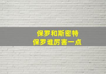 保罗和斯密特保罗谁厉害一点