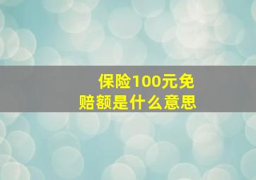 保险100元免赔额是什么意思