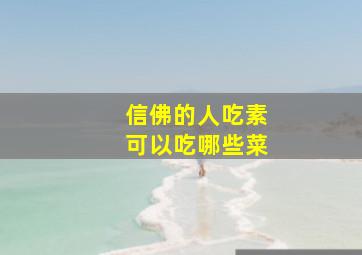 信佛的人吃素可以吃哪些菜