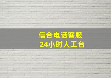 信合电话客服24小时人工台