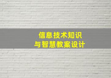 信息技术知识与智慧教案设计