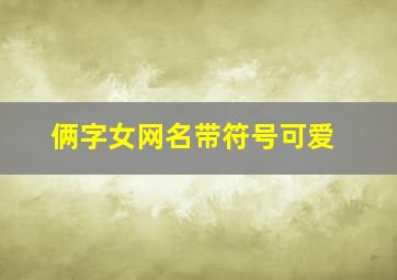 俩字女网名带符号可爱