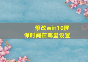 修改win10屏保时间在哪里设置